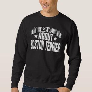 Ask Me About Boston Terrier  Boston Terrier Dog Sweatshirt