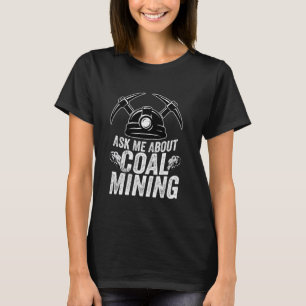 Ask Me About Coal Mining Pickaxe Miner T-Shirt