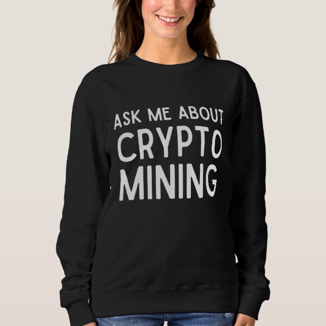 Ask Me About Crypto Mining  Proof Of Work Gpu Asic Sweatshirt (Front)