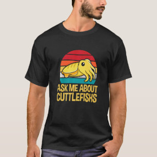 Ask me about cuttlefishs for a Cuttlefish T-Shirt