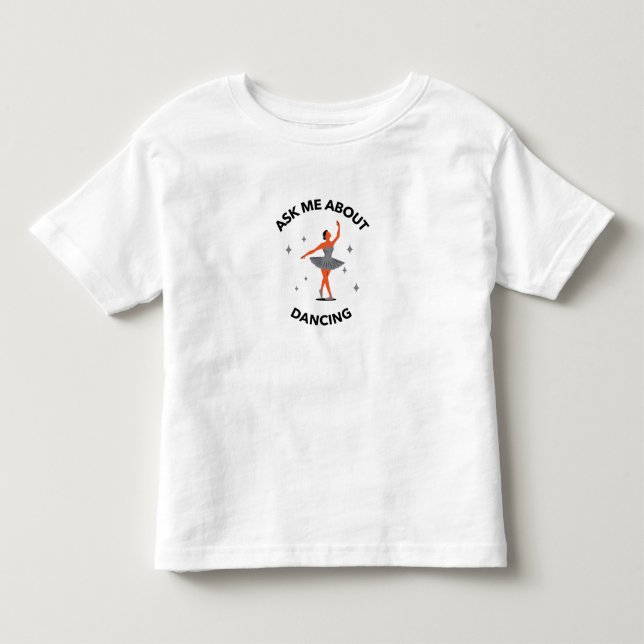 ASK ME ABOUT DANCING TODDLER T-Shirt (Front)