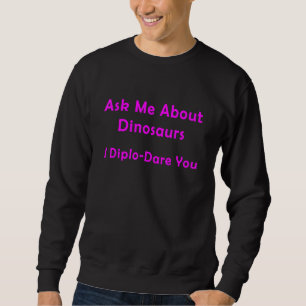 Ask Me About Dinosaurs I Diplo Dare You 1 Sweatshirt