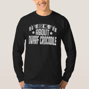 Ask Me About Dwarf Crocodile  Dwarf Alligator T-Shirt