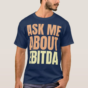 Ask Me About EBITDA Funny Financial Slogan T-Shirt