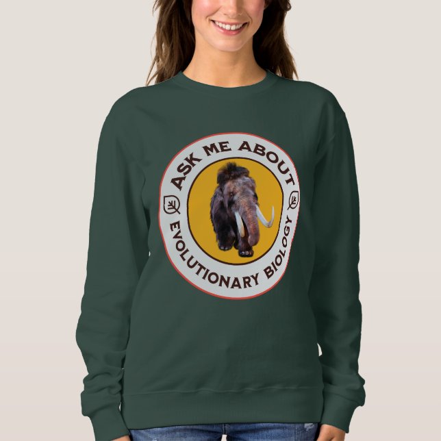 Ask Me About Evolutionary Biology Woolly Mammoth Sweatshirt (Front)