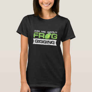 ask me about frog gigging Design for a urban jokes T-Shirt