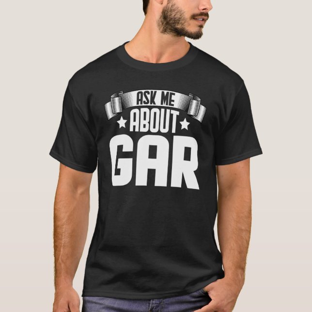 Ask Me About Gar  Gar Fish T-Shirt (Front)