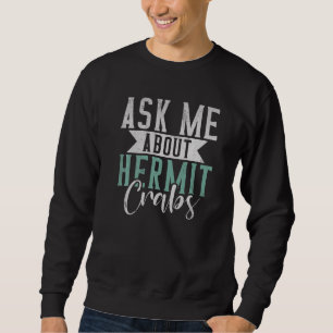 Ask me about Hermit Crabs Sweatshirt