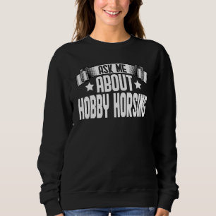 Ask Me About Hobby Horsing Hobby Horse Sweatshirt