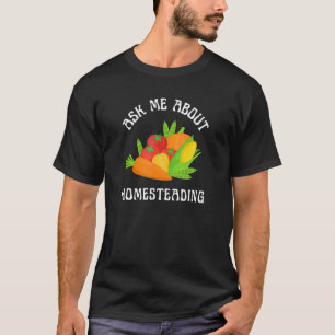 Ask Me About Homesteading Garden Vegetables Produc T-Shirt