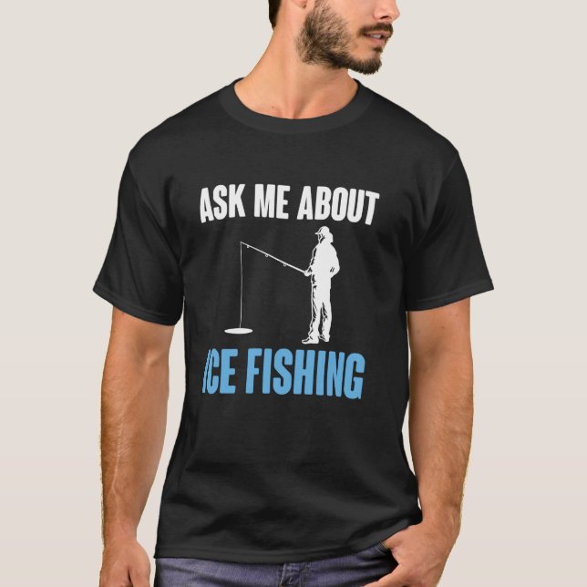 Ask Me About Ice Fishing T-Shirt (Front)
