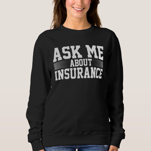 Ask Me About Insurance Insurance Agent Sweatshirt (Front)