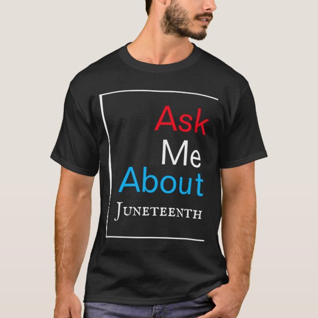 ask me about juneteenth typography unisex T-Shirt (Front)