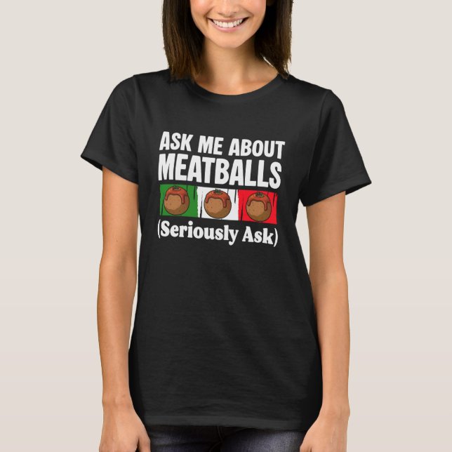 Ask Me About Meatballs Italian Kitchen Lover T-Shirt (Front)