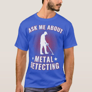 Ask Me About Metal Detecting Funny Metal Detector T-Shirt