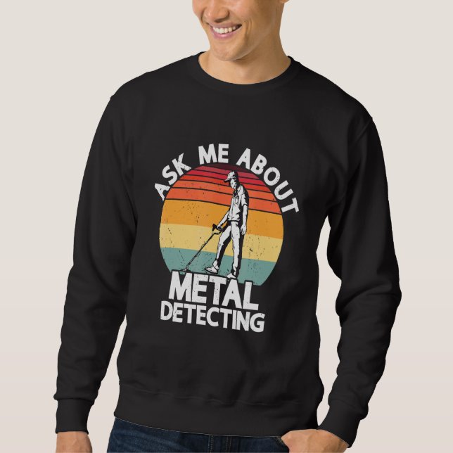 Ask Me About Metal Detecting Treasure Hunting Dete Sweatshirt (Front)