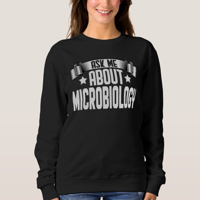 Ask Me About Microbiology  Biology Microbiologist Sweatshirt (Front)