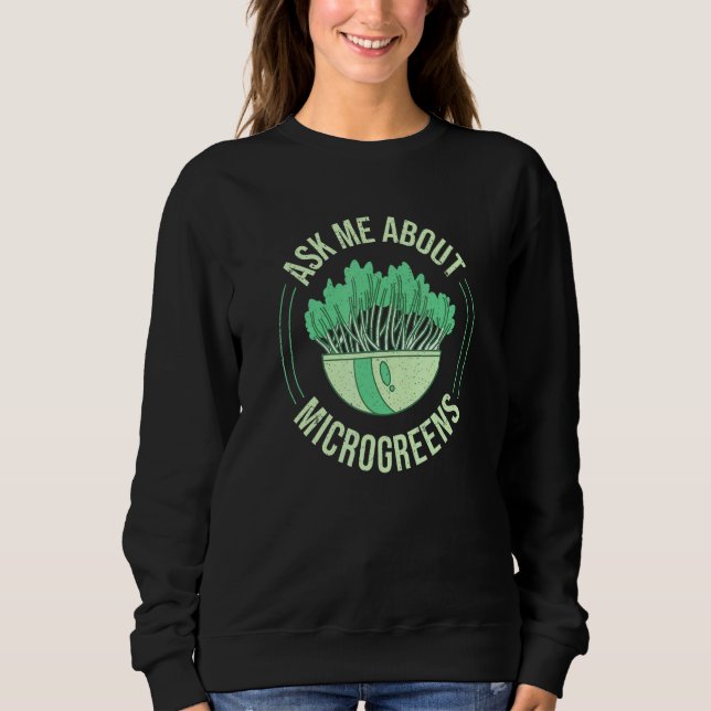 Ask Me About Microgreens Gardening For Microgreen  Sweatshirt (Front)