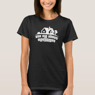 Ask Me About Mortgages Mortgage Loan Officer T-Shirt