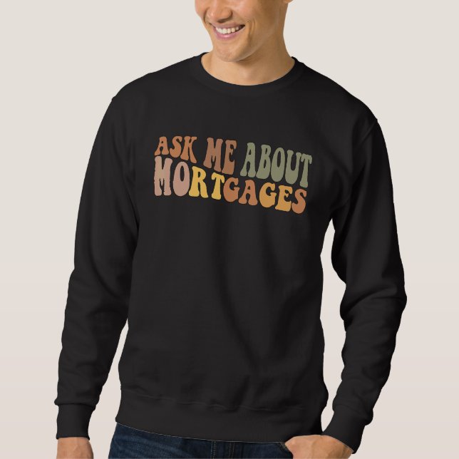 Ask Me About Mortgages     Real Estate Realtor Sweatshirt (Front)