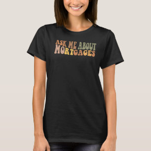 Ask Me About Mortgages Real Estate Realtor T-Shirt