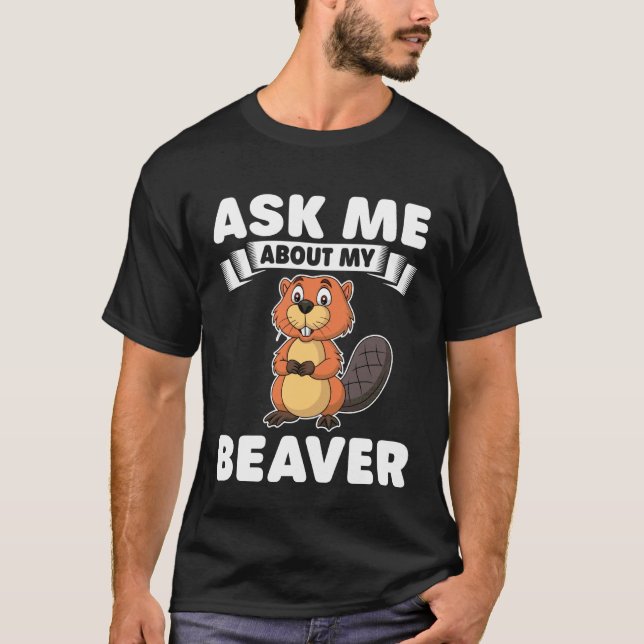 Ask Me About My Beaver - Cute Beavers Lover Gifts T-Shirt (Front)