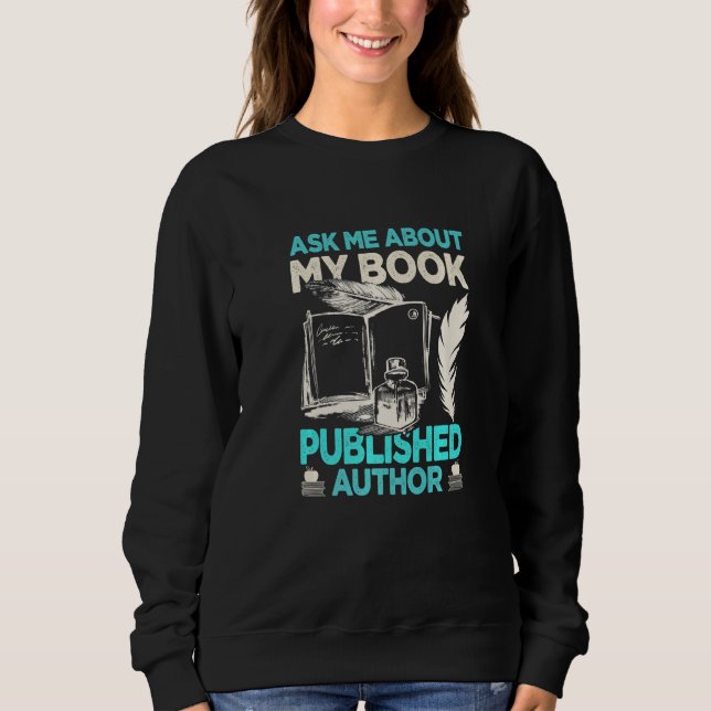 Ask Me About My Book  Author Writer Novel Sweatshirt (Front)