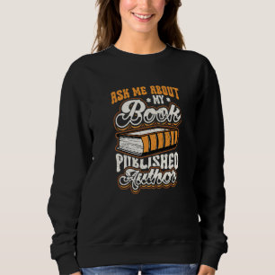 Ask Me About My Book Published Author Writer Sweatshirt