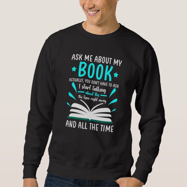 Ask Me About My Book You Don't Have Write Book Sweatshirt (Front)
