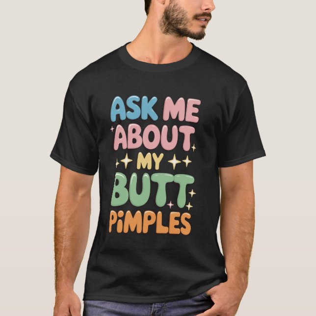 Ask Me About My Butt Pimples T-Shirt (Front)