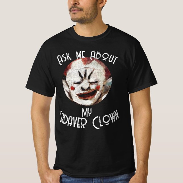 Ask me About my Cadaver Clown T-Shirt (Front)