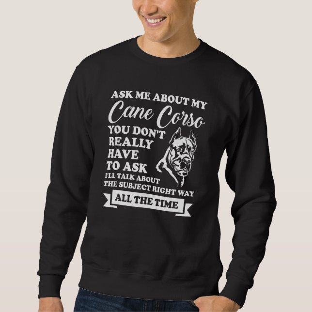 Ask Me About My Cane Corso Cane Corso Sweatshirt (Front)