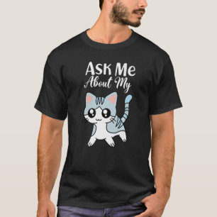 Ask Me About My Cat I Cat Love I Meow I Kitty I Ca T-Shirt