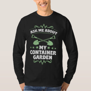 Ask Me About My Container Garden Plant Shovel Too T-Shirt