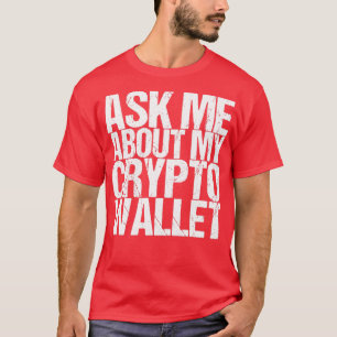 Ask Me About My Crypto Wallet T-Shirt