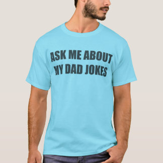 Ask me about my dad jokes. T-Shirt