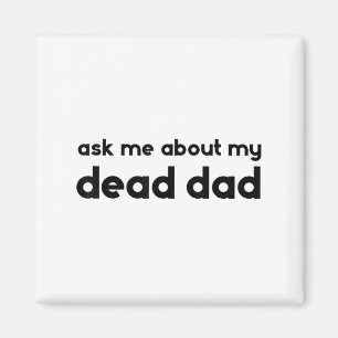 Ask Me About My Dead Dad Funny Sarcasm Saying Magnet