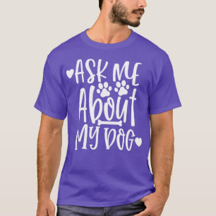 Ask Me About My Dog Funny Dog Lover Design 1 T-Shirt