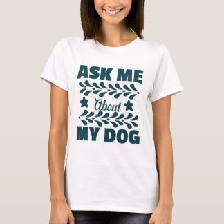 Ask Me About My Dog T-Shirt