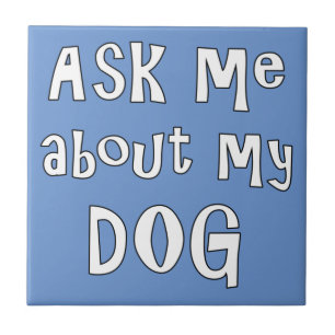 Ask me about my Dog Tile