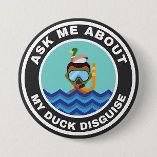 Ask me about my duck disguise alternate design 7.5 cm round badge