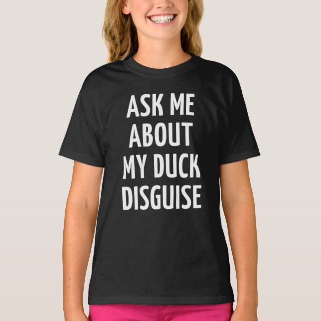 Ask Me About My Duck Disguise T-Shirt (Front)