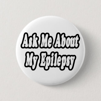 Ask Me About My Epilepsy 6 Cm Round Badge
