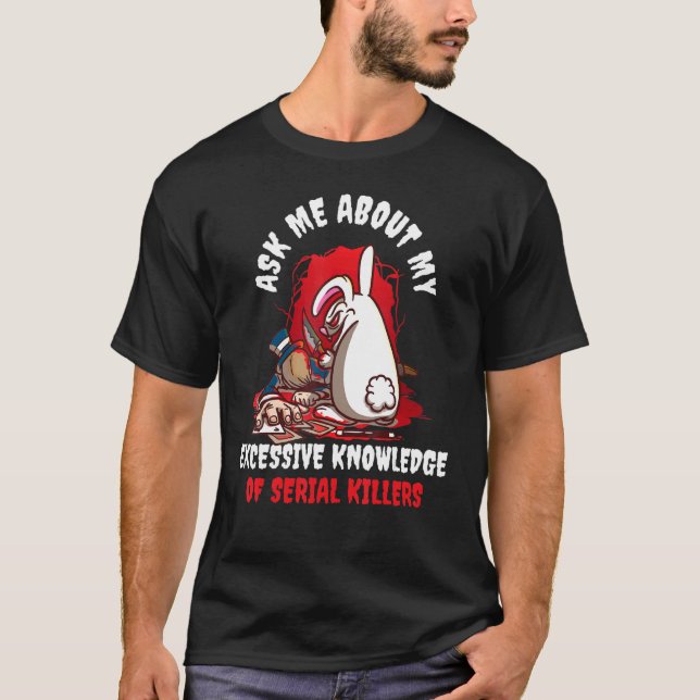 Ask Me About My Excessive Knowledge Of Serial Kill T-Shirt (Front)