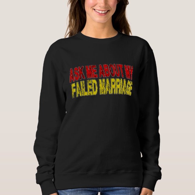 Ask Me About My Failed Marriage Divorce Sweatshirt (Front)