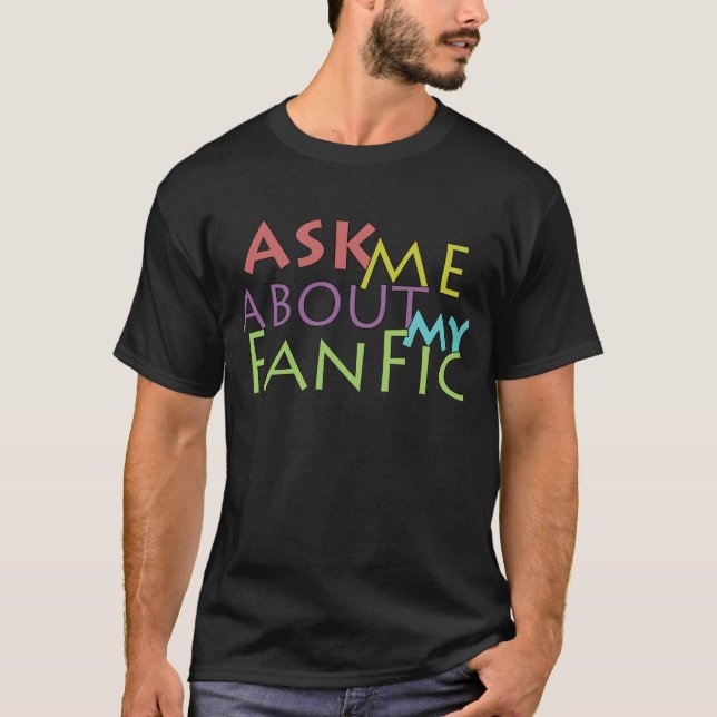 Ask Me About My Fanfic T-Shirt (Front)