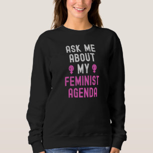 Ask Me About My Feminist Agenda Women Empowerment Sweatshirt