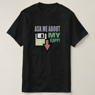 Ask Me About My Floppy T-Shirt