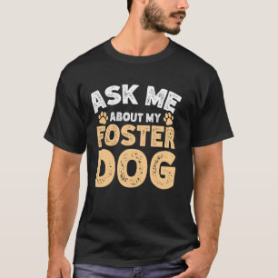 Ask Me About My Foster Dog 1 T-Shirt