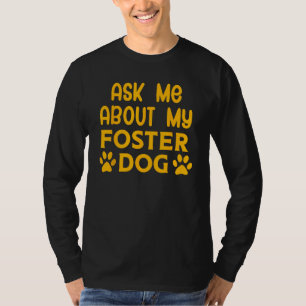 Ask Me About My Foster Dog Shirt Animal Rescue